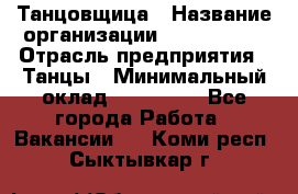 Танцовщица › Название организации ­ MaxAngels › Отрасль предприятия ­ Танцы › Минимальный оклад ­ 100 000 - Все города Работа » Вакансии   . Коми респ.,Сыктывкар г.